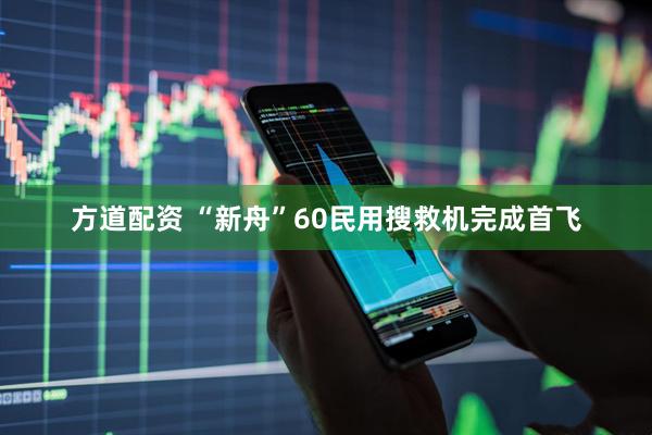 方道配资 “新舟”60民用搜救机完成首飞