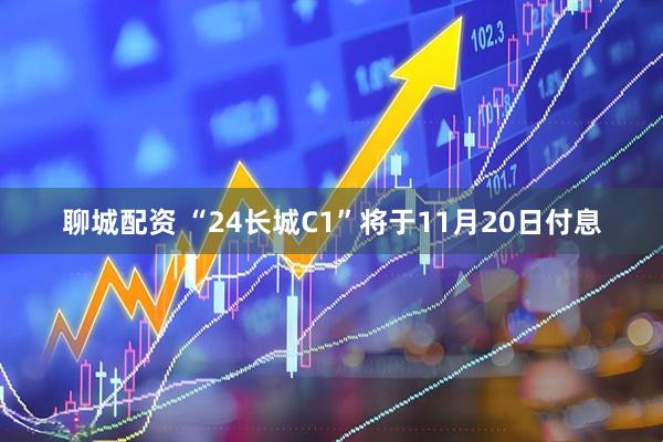 聊城配资 “24长城C1”将于11月20日付息