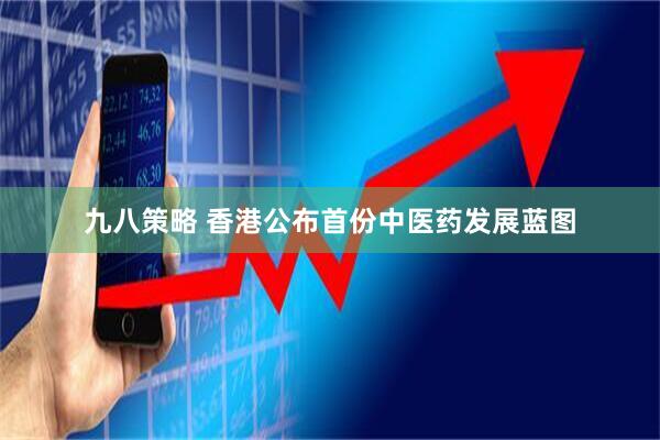 九八策略 香港公布首份中医药发展蓝图